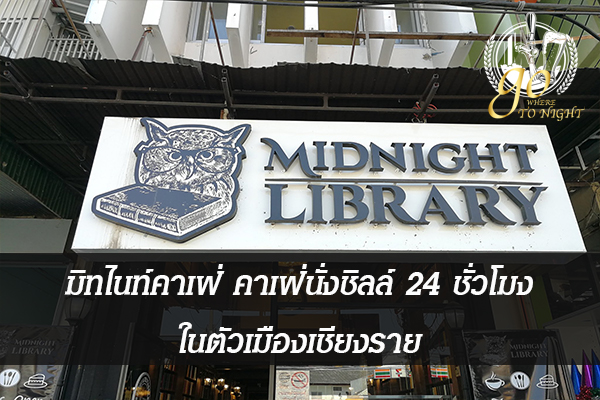 มิทไนท์คาเฟ่ คาเฟ่นั่งชิลล์ 24 ชั่วโมงในตัวเมืองเชียงราย