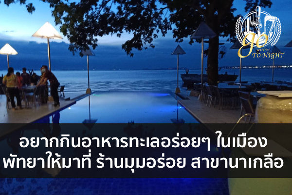 อยากกินอาหารทะเลอร่อยๆ ในเมืองพัทยาให้มาที่ ร้านมุมอร่อย สาขานาเกลือ