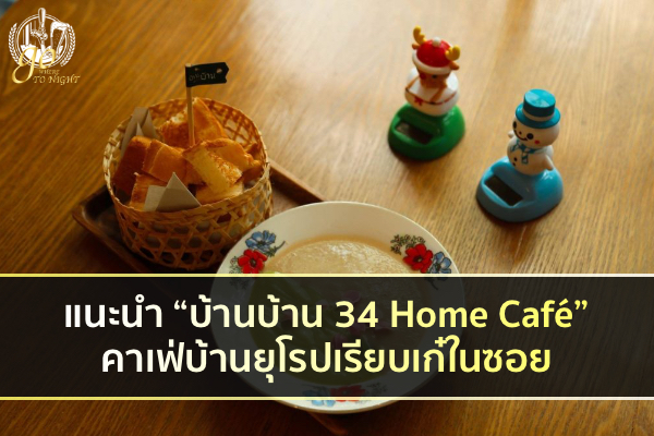 แนะนำ “บ้านบ้าน 34 Home Café” คาเฟ่บ้านยุโรปเรียบเก๋ในซอย