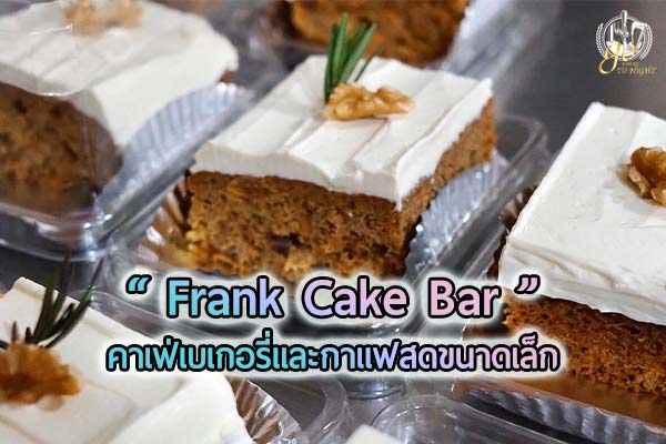 ชวนลอง เบเกอรี่ อร่อยหัวใจพองโตในร้านเล็กน่ารัก “Frank Cake Bar”
