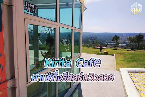 “Kirita Cafe” คาเฟ่ & ที่พักสวยบนเขา @โคกสำโรง จังหวัดลพบุรี