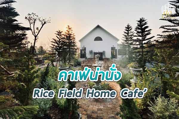 Rice Field Home Cafe Saraburi จุดเช็คอินสุดฮิต ในสระบุรี
