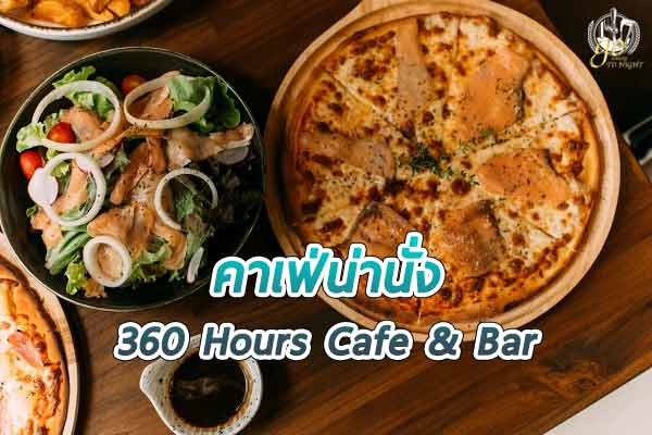 360 Hours Cafe & Bar คาเฟ่บรรยากาศเขาใหญ่ ในเมืองกรุง