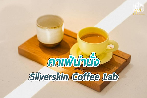ร้าน Silverskin Coffee Lab คาเฟ่ดีไซน์หรู สุดเอ็กคลูซีฟ