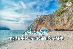 เที่ยว สตูล ชมเพชรเม็ดงามแห่งทะเลอันดามัน